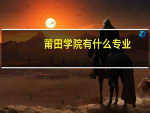 莆田学院有什么专业