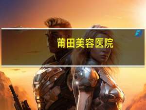 莆田美容医院，为什么莆田医院开遍全国各地