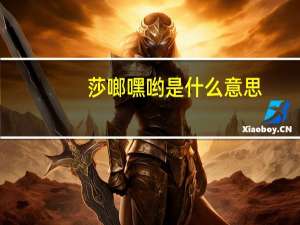 莎啷嘿哟是什么意思（莎郎嘿是什么意思）