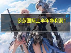莎莎国际上半年净利润1.024亿港元上年同期亏损1.332亿港元