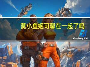 莫小鱼姬可馨在一起了吗（莫小鱼）