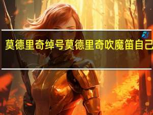 莫德里奇绰号 莫德里奇吹魔笛自己笑了