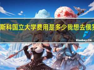 莫斯科国立大学费用是多少 我想去俄罗斯留学