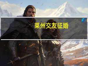 莱州交友征婚（莱州交友）