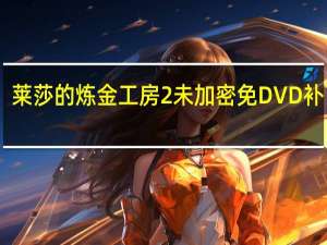 莱莎的炼金工房2未加密免DVD补丁 V1.0 3DM版（莱莎的炼金工房2未加密免DVD补丁 V1.0 3DM版功能简介）