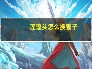 莲蓬头怎么换管子