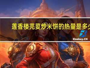 莲香楼 芫荽炒米饼的热量是多少