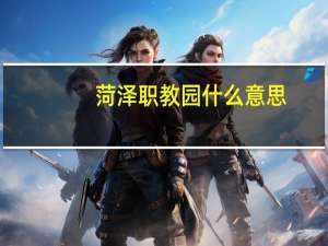 菏泽职教园什么意思