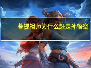 菩提祖师为什么赶走孙悟空