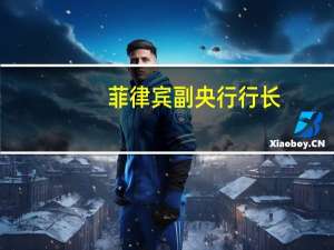 菲律宾副央行行长：除非出现意外冲击预计将在第四季度恢复到目标通胀水平