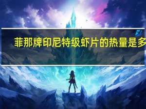 菲那 牌印尼特级虾片的热量是多少