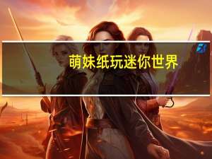 萌妹纸玩迷你世界（萌妹纸）