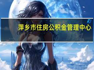 萍乡市住房公积金管理中心（萍乡市住房公积金）