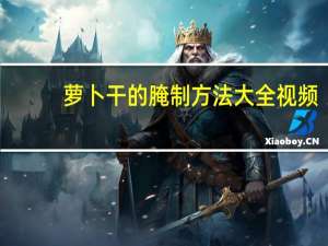 萝卜干的腌制方法大全视频（萝卜干的腌制方法大全）