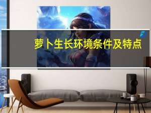 萝卜生长环境条件及特点