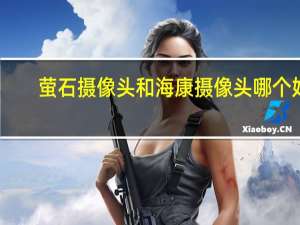 萤石摄像头和海康摄像头哪个好