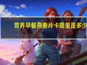 营养早餐燕麦片卡路里是多少