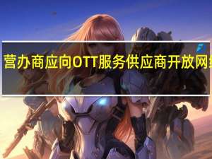 营办商应向OTT服务供应商开放网络api