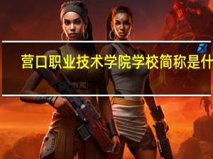 营口职业技术学院学校简称是什么