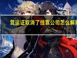 营运证取消了挂靠公司怎么解除