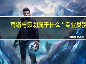 营销与策划属于什么“专业类别”