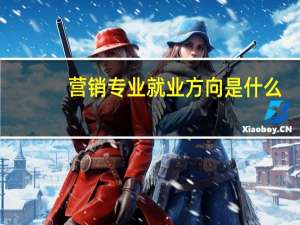 营销专业就业方向是什么