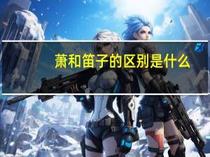 萧和笛子的区别是什么