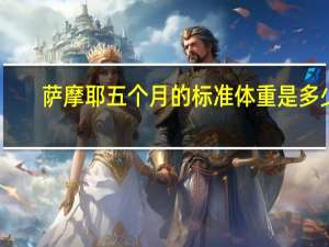 萨摩耶五个月的标准体重是多少