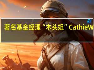著名基金经理“木头姐”Cathie Wood：美国证券交易委员会（SEC）可能会同时批准多个现货比特币ETF