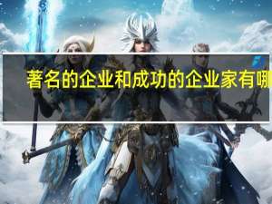 著名的企业和成功的企业家有哪些