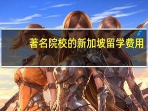著名院校的新加坡留学费用