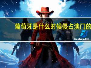 葡萄牙是什么时候侵占澳门的