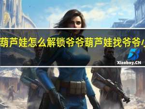 葫芦娃怎么解锁爷爷 葫芦娃找爷爷小游戏