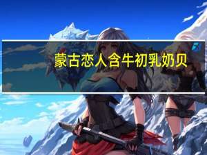 蒙古恋人 含牛初乳奶贝(无蔗糖)卡路里是多少