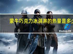 蒙牛 巧克力冰淇淋的热量是多少