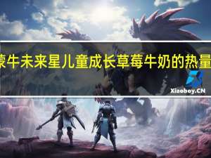 蒙牛 未来星 儿童成长草莓牛奶的热量是多少