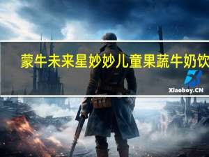 蒙牛未来星妙妙儿童果蔬牛奶饮品(菠萝味)的热量是多少