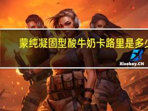 蒙纯 凝固型酸牛奶卡路里是多少