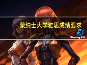 蒙纳士大学雅思成绩要求