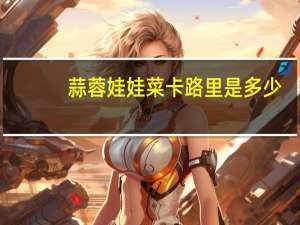 蒜蓉娃娃菜卡路里是多少