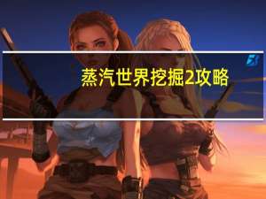 蒸汽世界挖掘2攻略