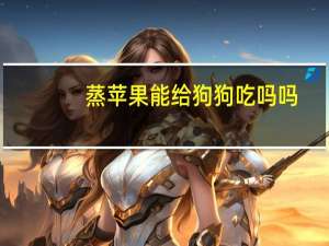蒸苹果能给狗狗吃吗吗