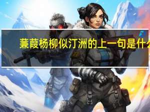 蒹葭杨柳似汀洲的上一句是什么