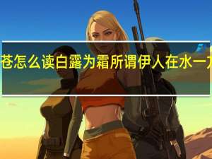 蒹葭苍苍怎么读白露为霜所谓伊人在水一方配什么图片