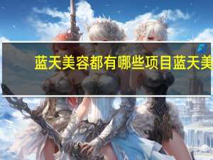 蓝天美容都有哪些项目 蓝天美妆店是全国连锁吗