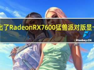 蓝宝石推出了RadeonRX7600猛兽派对版显卡售价为2399元