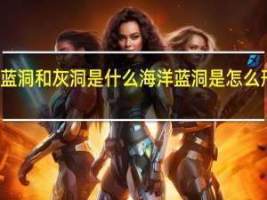 蓝洞和灰洞是什么 海洋蓝洞是怎么形成的
