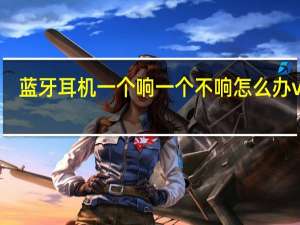 蓝牙耳机一个响一个不响怎么办vivo（蓝牙耳机一个响一个不响怎么办）