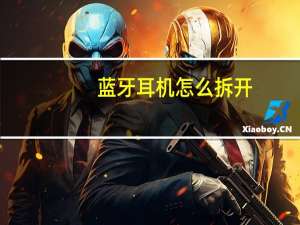 蓝牙耳机怎么拆开