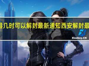 蓝田县几时可以解封最新通知 西安解封最新时间通知